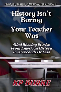 History Isn't Boring, Your Teacher Was