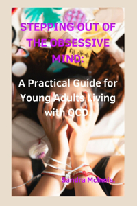 Stepping Out of the Obsessive Mind: A Practical Guide for Young Adults Living with OCD.