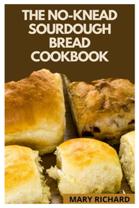 The No Knead Sourdough Bread Cookbook