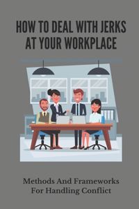 How To Deal With Jerks At Your Workplace