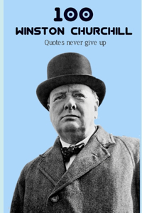 100 Winston Churchill Quotes never give up