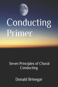 Conducting Primer Seven Principles of Choral Conducting