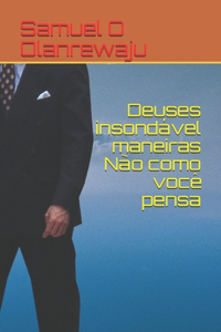 Deuses insondável maneiras Não como você pensa