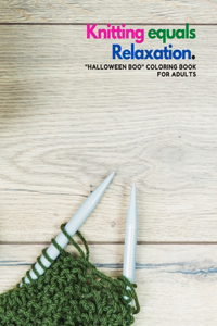 Knitting equals Relaxation: "HALLOWEEN BOO" Coloring Book for Adults, Large Print, Carving Pumpkin, Trick or Treating, Playing Prank, Ability to Relax, Brain Experiences Relief