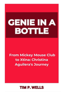 Genie in a Bottle: "From Mickey Mouse Club to Xtina: Christina Aguilera's Journey"