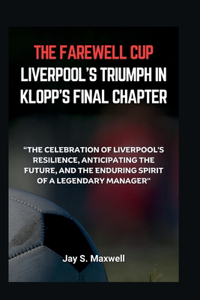 Farewell Cup: LIVERPOOL'S TRIUMPH IN KLOPP'S FINAL CHAPTER: "The Celebration of Liverpool's Resilience, Anticipating the Future, and the Enduring Spirit of a Lege