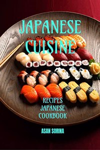 JAPANESE CUISINE, JAPANESE COOKBOOK : Recipes Japanese Cookbook
