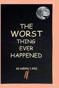 The Worst Thing Ever Happened