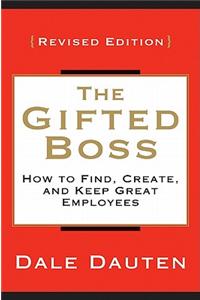 The Gifted Boss: How to Find, Create and Keep Great Employees