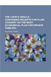 The Cook's Oracle; Containing Receipts for Plain Cookery on the Most Economical Plan for Private Families--