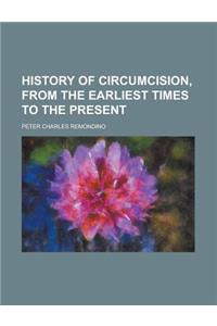 History of Circumcision from the Earliest Times to the Present