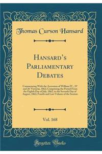 Hansards Parliamentary Debates, Vol. 168: Commencing With the Accession of William IV., 25' and 26' Victoriæ, 1862; Comprising the Period From the Eighth Day of July, 1862, to the Seventh Day of August, 1862; Fourth and Last Volume of the Session