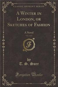 A Winter in London, or Sketches of Fashion, Vol. 1 of 2: A Novel (Classic Reprint)