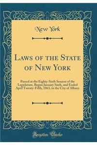 Laws of the State of New York: Passed at the Eighty-Sixth Session of the Legislature, Begun January Sixth, and Ended April Twenty-Fifth, 1863, in the City of Albany (Classic Reprint)