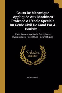 Cours De Mécanique Appliquée Aux Machines Professé À L'école Spéciale Du Génie Civil De Gand Par J. Boulvin ...