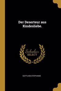 Der Deserteur aus Kindesliebe.