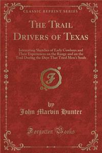 The Trail Drivers of Texas: Interesting Sketches of Early Cowboys and Their Experiences on the Range and on the Trail During the Days That Tried Men's Souls (Classic Reprint)