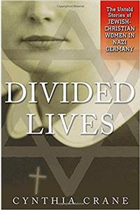 Divided Lives: The Untold Stories of Jewish-Christian Women in Nazi Germany