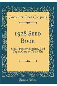 1928 Seed Book: Seeds, Poultry Supplies, Bird Cages, Garden Tools, Etc (Classic Reprint)