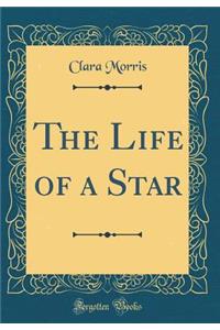 The Life of a Star (Classic Reprint)