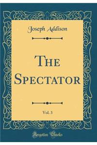 The Spectator, Vol. 3 (Classic Reprint)