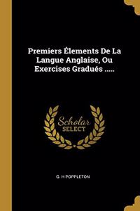 Premiers Élements De La Langue Anglaise, Ou Exercises Gradués .....