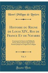 Histoire Du Regne de Louis XIV., Roi de France Et de Navarre, Vol. 3