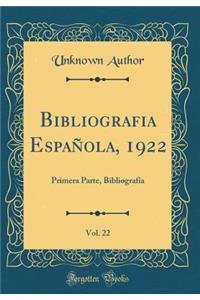 Bibliografia EspaÃ±ola, 1922, Vol. 22: Primera Parte, BibliografÃ­a (Classic Reprint)