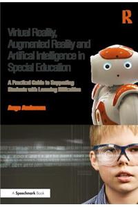 Virtual Reality, Augmented Reality and Artificial Intelligence in Special Education: A Practical Guide to Supporting Students with Learning Differences