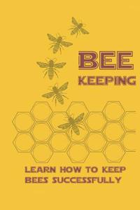 Beekeeping Learn How to Keep Bees Successfull