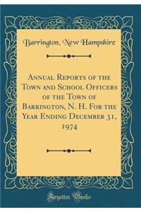 Annual Reports of the Town and School Officers of the Town of Barrington, N. H. for the Year Ending December 31, 1974 (Classic Reprint)