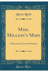 Miss. Million's Maid: A Romance of Love and Fortune (Classic Reprint)