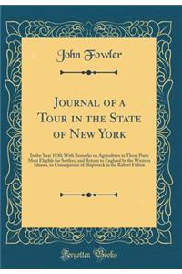 Journal of a Tour in the State of New York: In the Year 1830; With Remarks on Agriculture in Those Parts Most Eligible for Settlers, and Return to England by the Western Islands, in Consequence of Shipwreck in the Robert Fulton (Classic Reprint)
