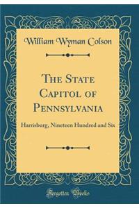 The State Capitol of Pennsylvania: Harrisburg, Nineteen Hundred and Six (Classic Reprint)