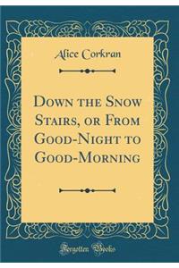 Down the Snow Stairs, or from Good-Night to Good-Morning (Classic Reprint)