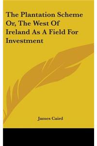 The Plantation Scheme Or, The West Of Ireland As A Field For Investment