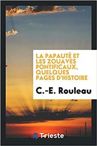 La papautï¿½ et les Zouaves Pontificaux, quelques pages d'histoire