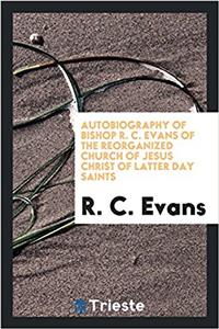 Autobiography of Bishop R. C. Evans of the Reorganized Church of Jesus Christ of Latter Day Saints
