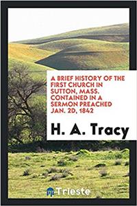 Brief History of the First Church in Sutton, Mass. Contained in a Sermon Preached Jan. 2D, 1842
