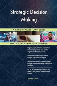 Strategic Decision Making A Complete Guide - 2019 Edition