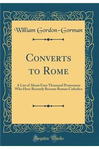 Converts to Rome: A List of about Four Thousand Protestants Who Have Recently Become Roman Catholics (Classic Reprint)