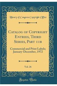 Catalog of Copyright Entries, Third Series, Part 11b, Vol. 26: Commercial and Print Labels; January-December, 1972 (Classic Reprint)