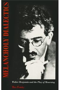 Melancholy Dialectics: Walter Benjamin and the Play of Mourning