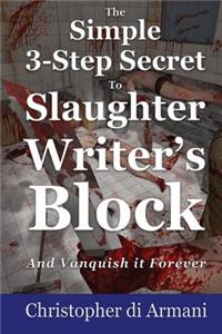 Simple 3-Step Secret to Slaughter Writer's Block And Vanquish it Forever