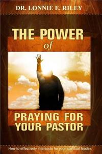 The Power Of Praying For Your Pastor: How To Effectively Intercede For Your Spiritual Leaders