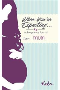 When You're Expecting...A Pregnancy Journal For Mom