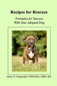 Recipes For Rescues: Formulas for Success with Your Adopted Dog