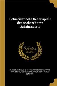 Schweizerische Schauspiele des sechszehnten Jahrhunderts