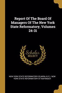 Report Of The Board Of Managers Of The New York State Reformatory, Volumes 24-31