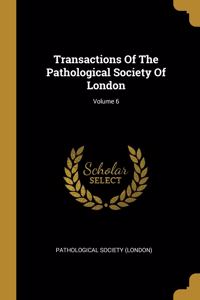 Transactions Of The Pathological Society Of London; Volume 6